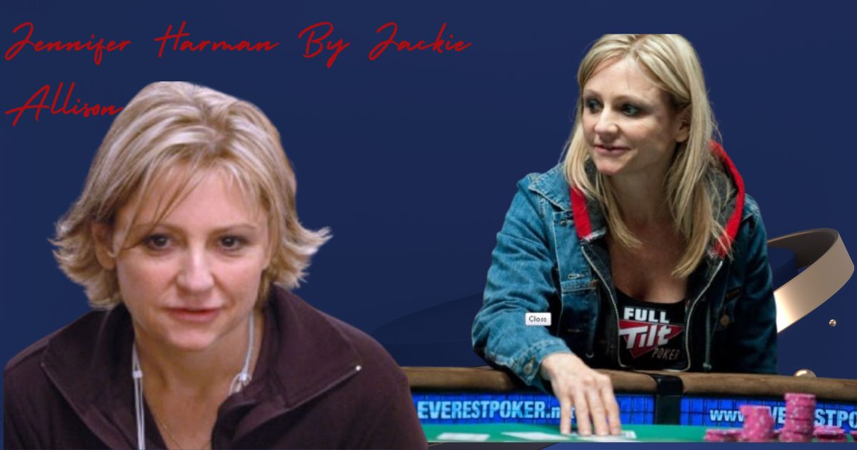 Jennifer Harman By Jackie Allison – Poker Legend’s Journey