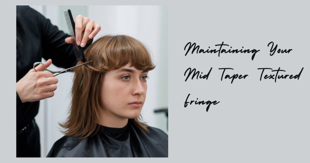 Maintaining Your Mid Taper Textured Fringe