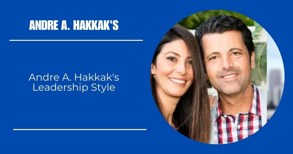 Andre A. Hakkak's Leadership Style