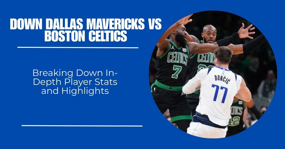 Breaking Down Dallas Mavericks vs Boston Celtics: In-Depth Player Stats and Highlights