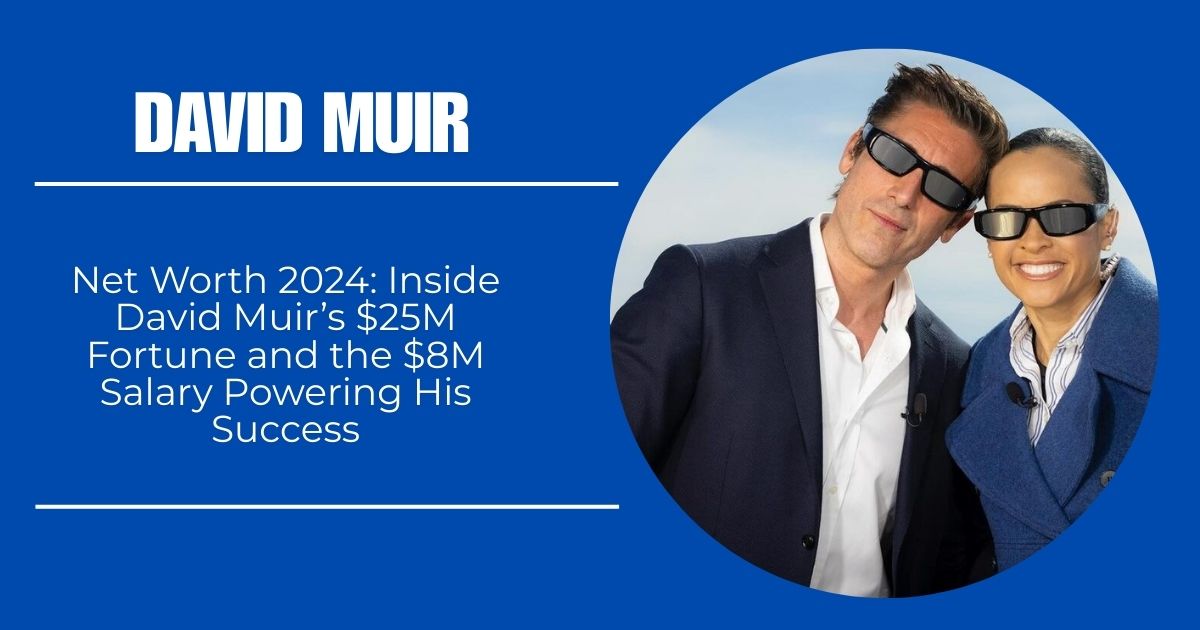 David Muir Net Worth 2024: Inside David Muir’s $25M Fortune and the $8M Salary Powering His Success