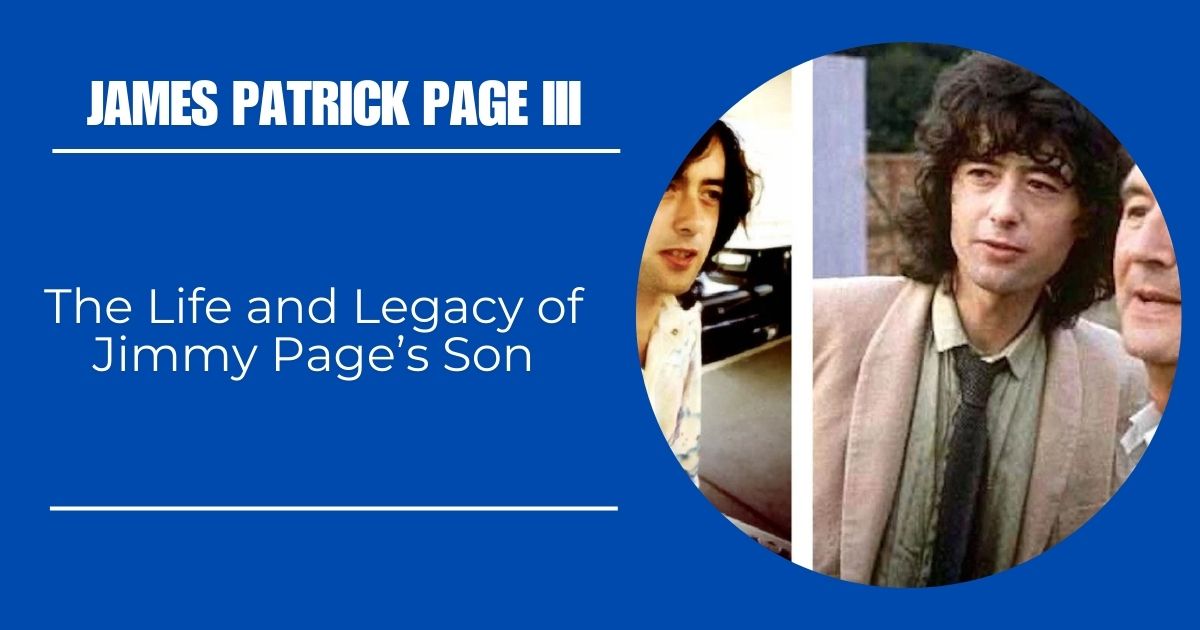 James Patrick Page III: The Life and Legacy of Jimmy Page’s Son