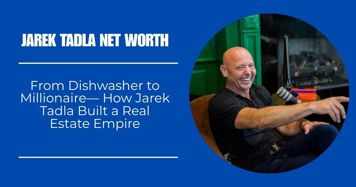 Jarek Tadla Net Worth 2024: From Dishwasher to Millionaire— How Jarek Tadla Built a Real Estate Empire