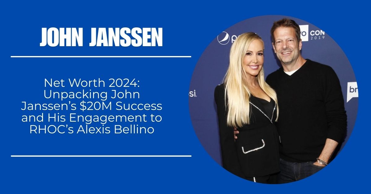 John Janssen Net Worth 2024: Unpacking John Janssen’s $20M Success and His Engagement to RHOC’s Alexis Bellino”