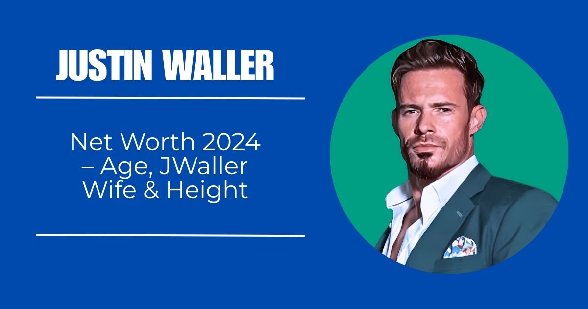 Justin Waller Net Worth 2024 – Age, JWaller Wife & Height