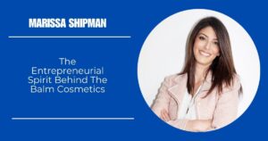 Marissa Shipman: The Entrepreneurial Spirit Behind The Balm Cosmetics