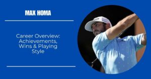 Max Homa Career Overview: Achievements, Wins & Playing Style