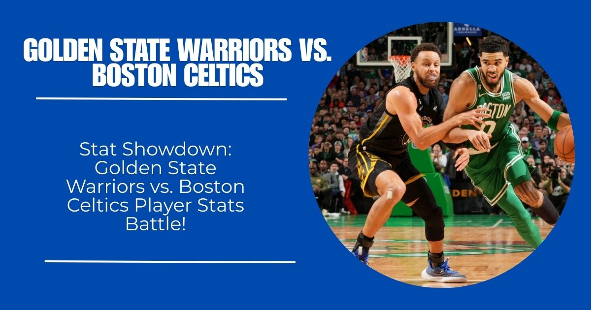 Stat Showdown: Golden State Warriors vs. Boston Celtics Player Stats Battle!