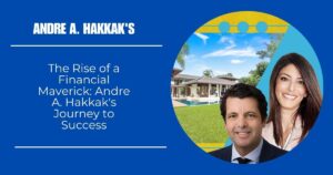 The Rise of a Financial Maverick: Andre A. Hakkak's Journey to Success