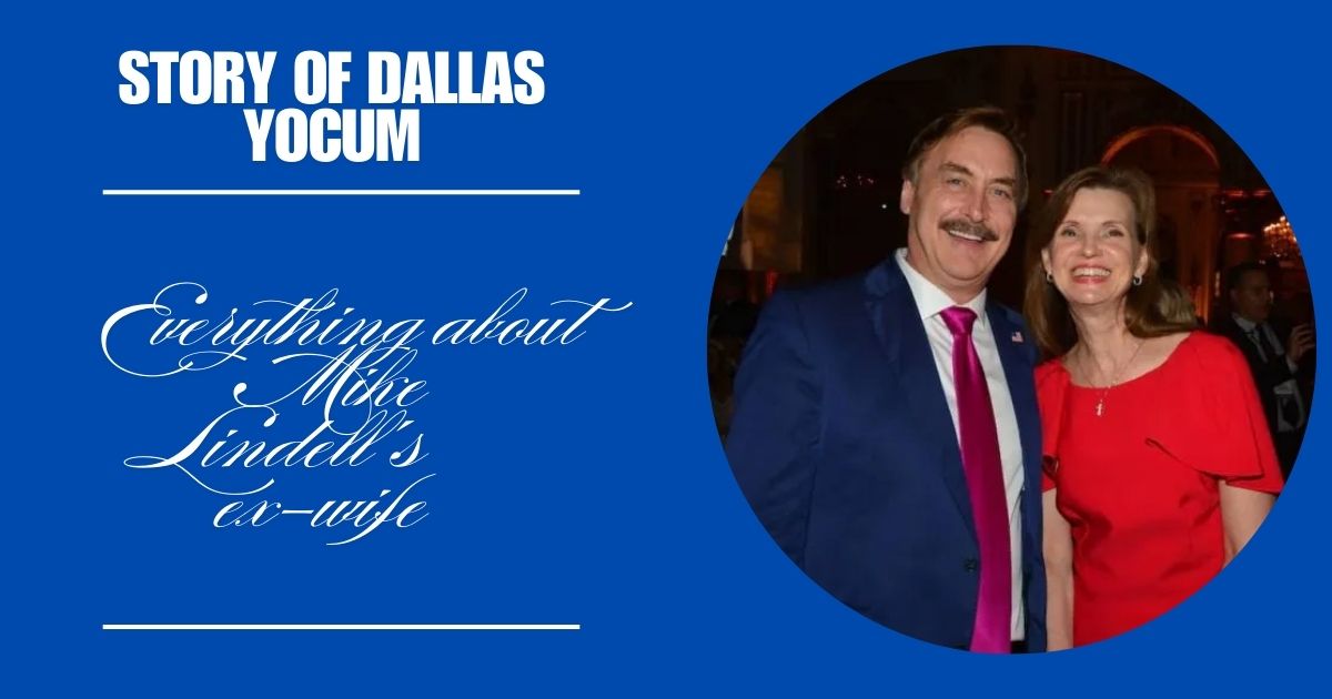 The Story of Dallas Yocum: Everything about Mike Lindell’s ex-wife