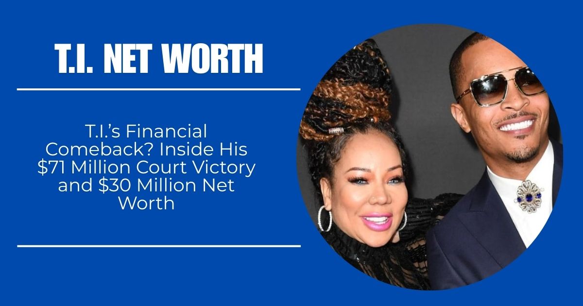 T.I. Net Worth 2024: T.I.’s Financial Comeback? Inside His $71 Million Court Victory and $30 Million Net Worth