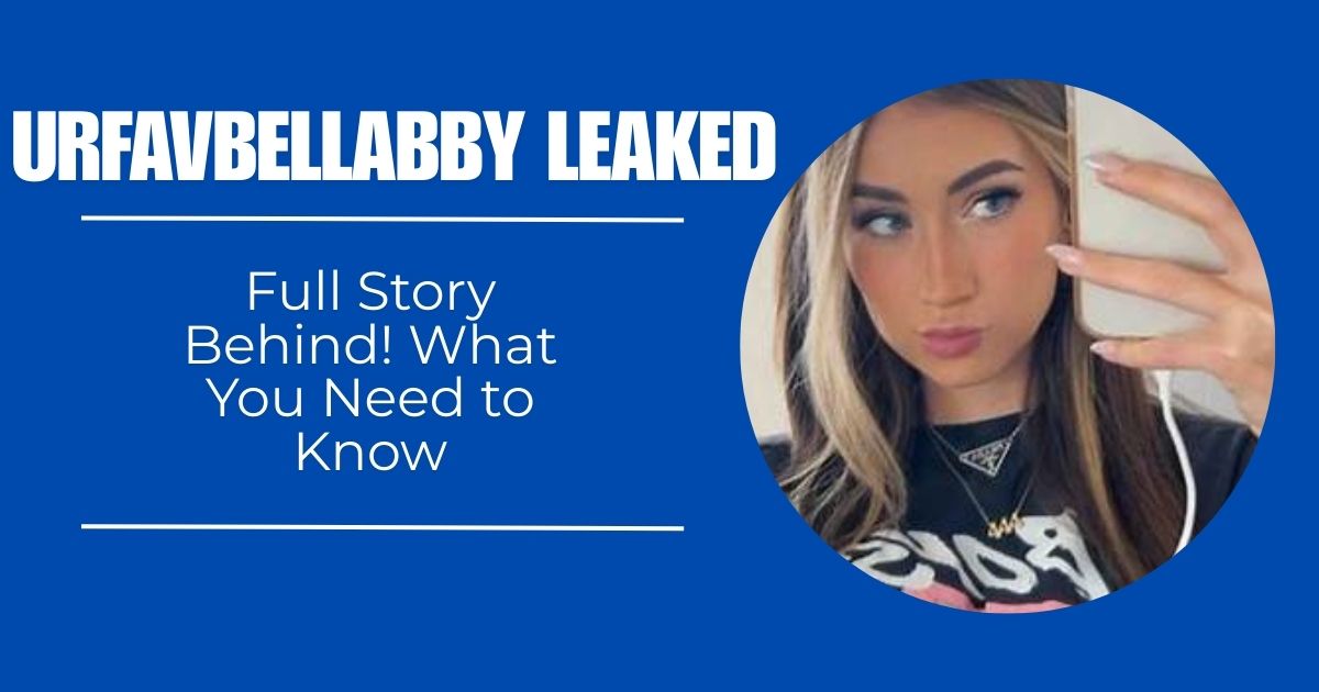 Urfavbellabby Leaked: The Full Story Behind! What You Need to Know