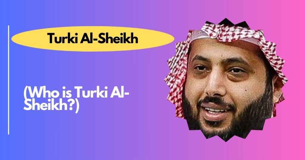 Who is Turki Al-Sheikh?